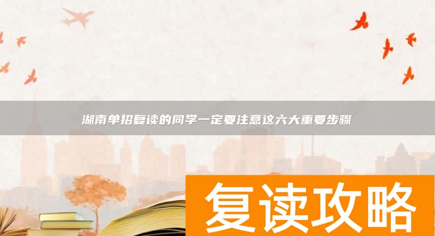 湖南单招复读的同学一定要注意这六大重要步骤